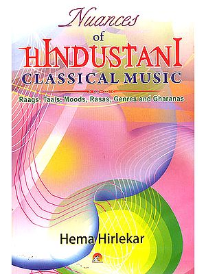 Nuances of Hindustani Classical Music (Raags, Taals, Moods, Rasas, Genres and Gharanas) (With C.D)
