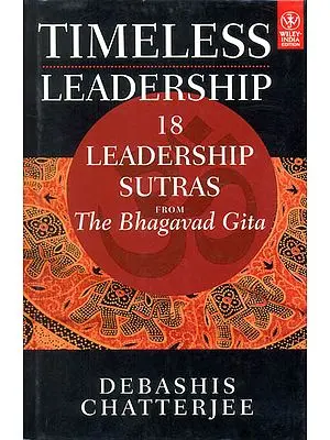 Timeless Leadership: 18 Leadership Sutras From The Bhagavad Gita