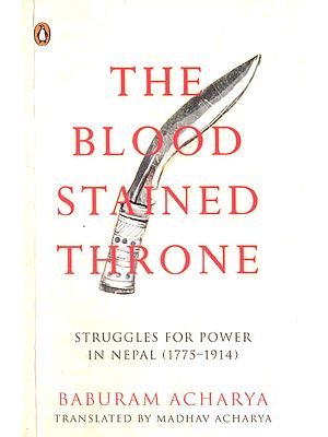 The Blood Stained Throne: Struggles For Power in Nepal (1775-1914)
