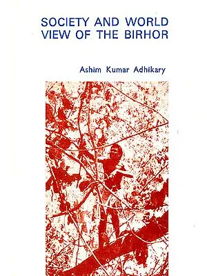 Society and World View of The Birhor (A Nomadic Hunting and Gathering Community of Orissa)