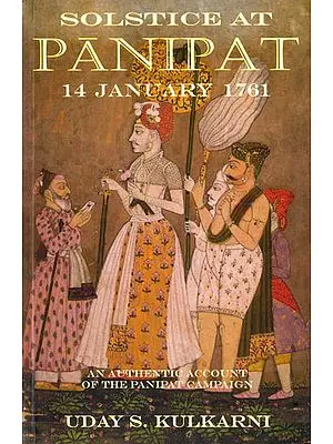 Solstice at Panipat: 14 January 1761 (An Authentic Account of The Panipat Campaign)