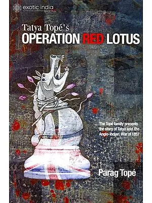 Tatya Tope's Operation Red Lotus (The Tope Family Presents The Story of Tatya and The Anglo-Indian War of 1857)