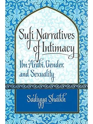 Sufi Narratives of Intimacy (Ibn, Arabi, Gender, and Sexuality)