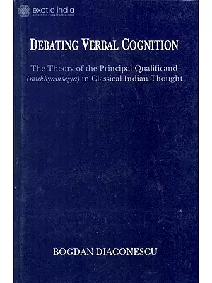 Debating Verbal Cognition (The Theory of The Principal Qualificand in Classical Indian Thought)