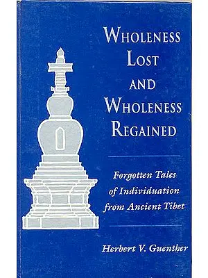 Wholeness Lost and Wholeness Regained (Forgotten Tales of Individuation from Ancient Tibet)