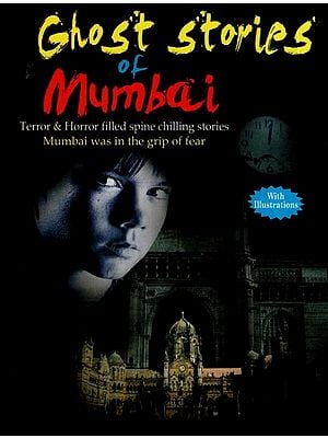 Ghost Stories of Mumbai (Terror and Horror Filled Spine Chilling Stories Mumbai Was in The Grip of Fear)