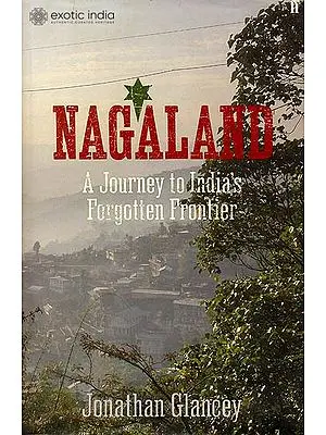 Nagaland (A Journey to India's Forgotten Frontier)