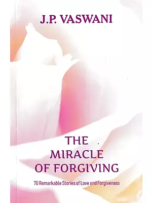The Miracle of Forgiving (70 Remarkable Stories of Love and Forgiveness)
