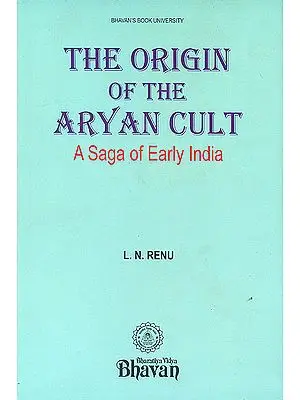 The Origin of The Aryan Cult (A Saga of Early India)