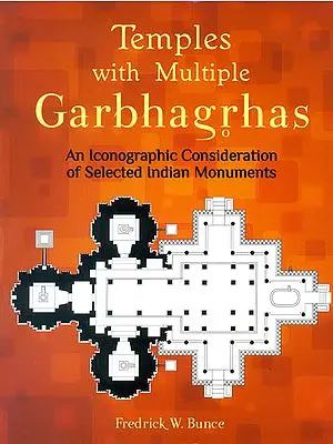 Temples with Multiple Garbhagrhas (An Iconographic Consideration of Selected Indian Monuments)