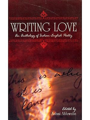 Writing Love: An Anthology of Indian - English Poetry