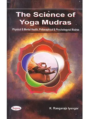 The Science of Yoga Mudras: Physical and Mental Health, Philosophical and Phychologycal Mudras