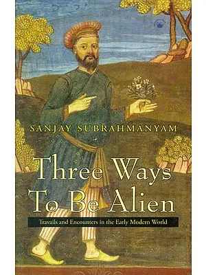 Three Ways To Be Alien (Travails and Encounters in The Early Modern World)