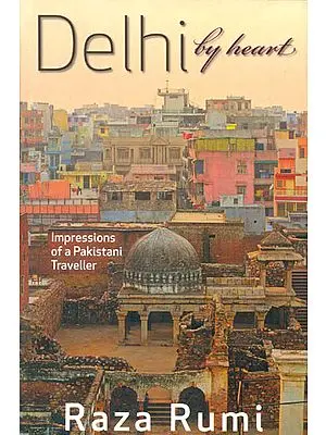 Delhi by Heart: Impressions of a Pakistani Traveller