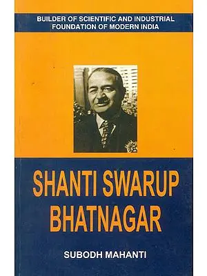 Shanti Swarup Bhatnagar (Builder of Scientific and Industrial Foundation of Modern India)