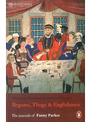 Begums, Thugs and Englishmen (The Journals of Fanny Parkes)