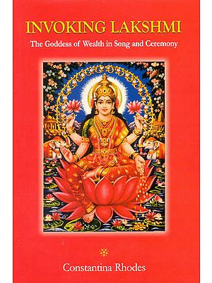 Invoking Lakshmi (The Goddess of Wealth in Song and Ceremony)