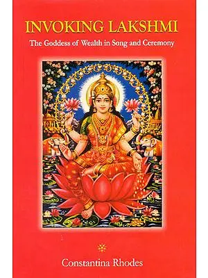 Invoking Lakshmi (The Goddess of Wealth in Song and Ceremony)