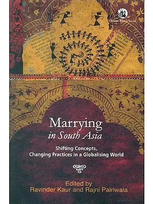 Marrying in South Asia (Shifting Concepts Changing Practices in a Globalising World)