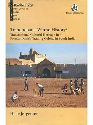 Tranquebar- Whose History? (Transnational Cultural Heritage in a Former Danish Trading Colony in South India)