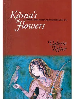 Kama's Flowers (Nature in Hindi Poetry and Criticism, 1885-1925)