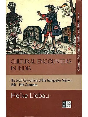 Cultural Encounters in India (The Local Co-Workers of The Tranquebar Mission, 18th to 19th Century)