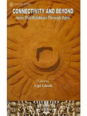 Connectivity and Beyond (Indo-Thai Relations Through Ages)