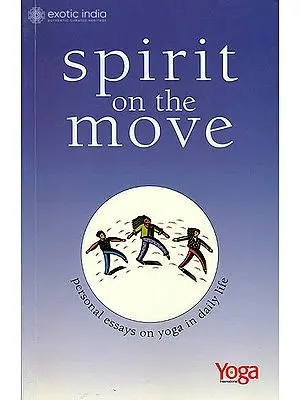 Spirit On The Move (Personal Essays on Yoga in Daily Life)
