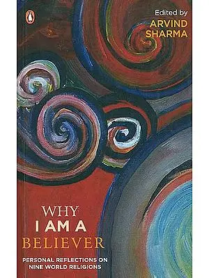 Why I Am A Believer (Personal Reflections On Nine World Religions)