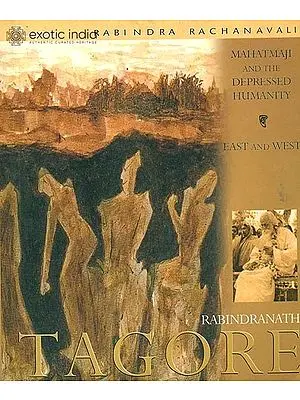 Rabindranath Tagore (Mahatmaji and the Depressed Humanity, East and West)