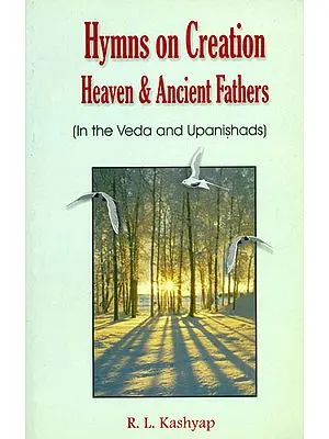 Hymns on Creation Heaven & Ancient Fathers (In The Veda and Upanishads)
