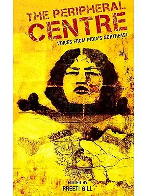 The Peripheral Centre (Voices From India's Northeast)