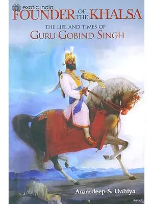 Founder of The Khalsa (The Life And Times of Guru Gobind Singh )