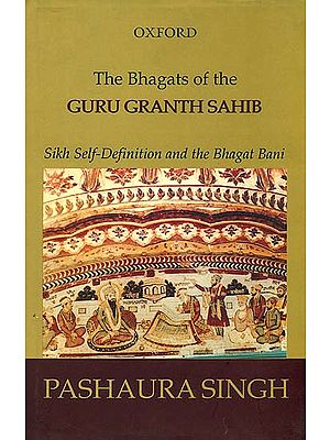 The Bhagats of the Guru Granth Sahib (Sikh Self-Definition and the Bhagat Bani)