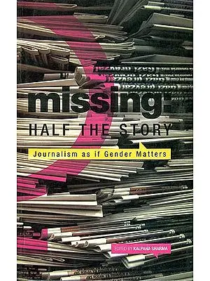 Missing: Half The Story (Journalism As If Gender Matters)