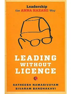 Leading Without Licence (Leadership The Anna Hazare Way)