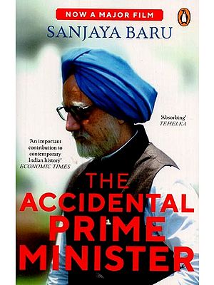 The Accidental Prime Minister (The Making and Unmaking of Manmohan Singh)