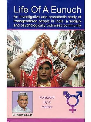 Life of A Eunuch (An Investigative and Empathetic Study of Transgendered People in India, A Socially and Psychologically Victimised Community)