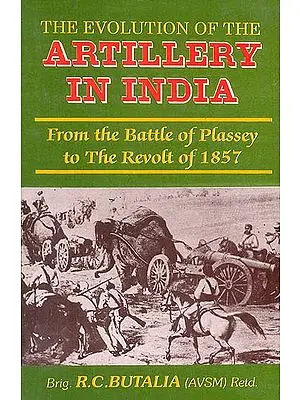 The Evolution of The Artillery in India (From The Battle of Plassey 1757 to The Revolt of 1857)