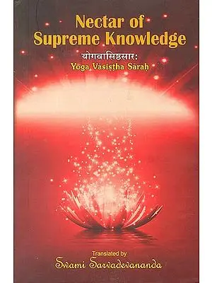 Nectar of Supreme Knowledge: Yoga Vasistha Sarah (Sanskrit Text with Transliteration and English Translation)