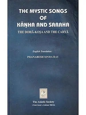The Mystic Songs of Kanha and Saraha (The Doha-Kosa and the Carya)