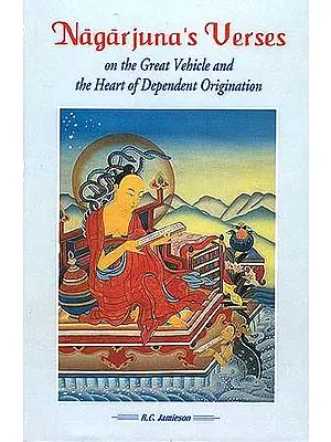 Nagarjuna's Verses on the Great Vehicle and the Heart of Dependent Origination
