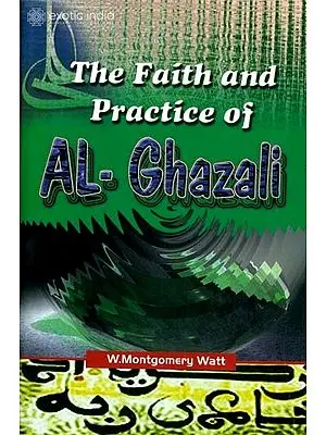 The Faith and Practice of Al-Ghazali