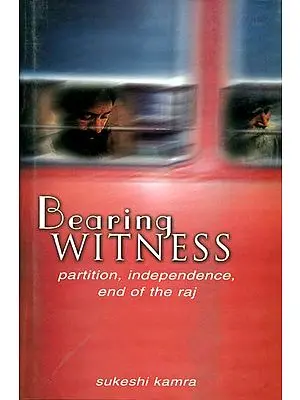 Bearing Witness (Partition, Independence, End of The Raj)