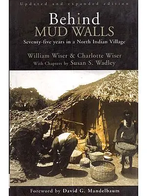 Behind Mud Walls (Seventy-Five Years in a North Indian Village)