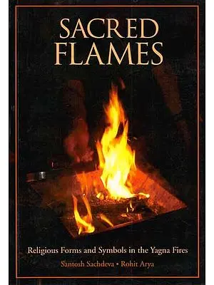 Sacred Flames (Religious Forms and Symbols in the Yagna Fires)