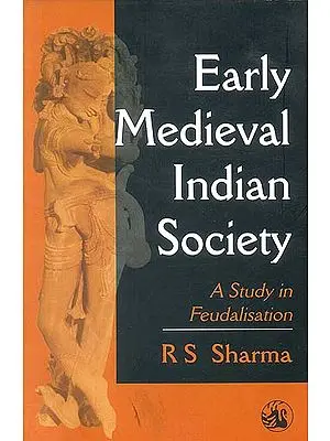 Early Medieval Indian Society: A Study in Feudalisation