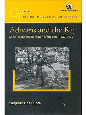 Adivasis and The Raj (Socio-Economic Transition of The Hos, 1820-1932)