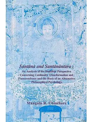 Santana and Santanantara (An Analysis of the Buddhist Perspective Concerning Continuity, Transformation and Transcendence and the Basis of an Alternative Philosophical Psychology)