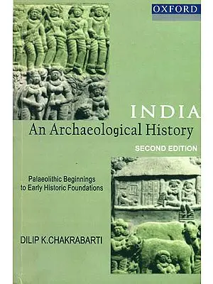 India an Archaeological History (Palaeolithic Beginnings to Early Historic Foundations)